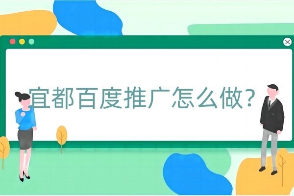 宜都百度推广怎么做？